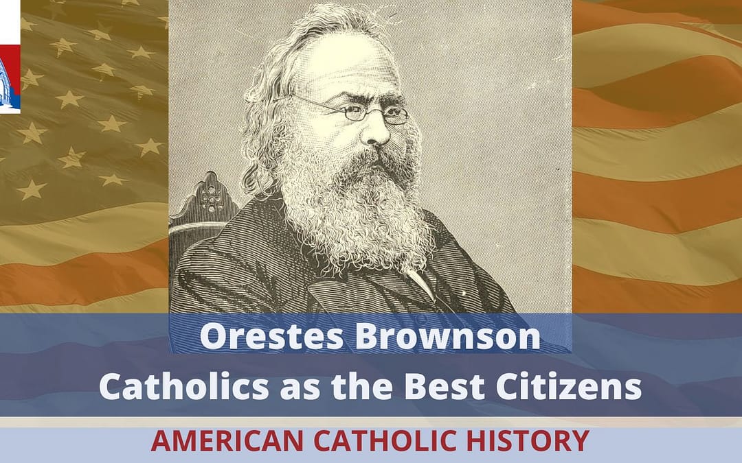 0115 - Orestes Brownson Catholics as the Best Americans