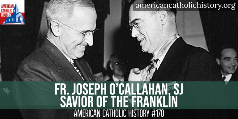 Fr. Joseph T. O’Callahan, Savior of the USS Franklin