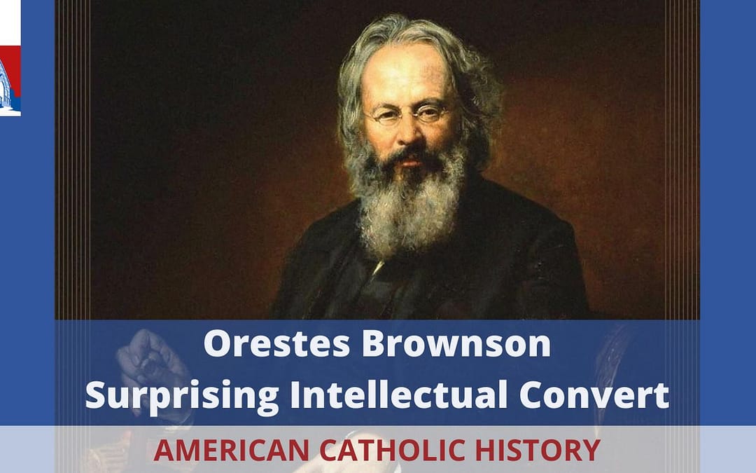 Orestes Brownson Part 1: Biography and Conversion
