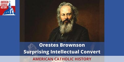Orestes Brownson Part 1: Biography and Conversion