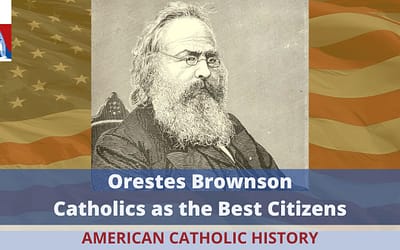 Orestes Brownson Part 2: Catholics as the Best Americans