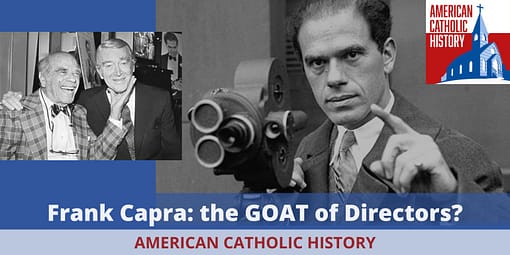 Frank Capra: The GOAT of Directors? - American Catholic History Frank Capra: The GOAT of Directors?