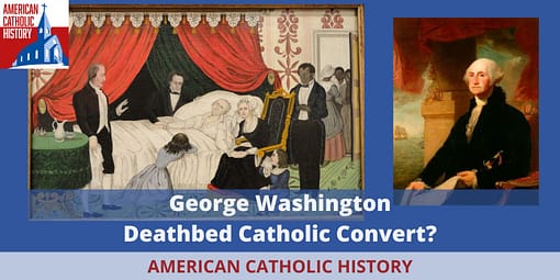 George Washington: Deathbed Catholic Convert? - American Catholic History George Washington: Deathbed Catholic Convert?