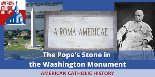 The Pope’s Stone and the Washington Monument - American Catholic History The Pope’s Stone and the Washington Monument