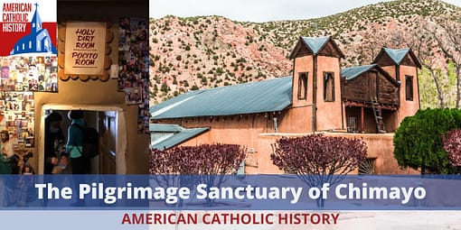 The Pilgrimage Sanctuary of Chimayo - American Catholic History The Pilgrimage Sanctuary of Chimayo