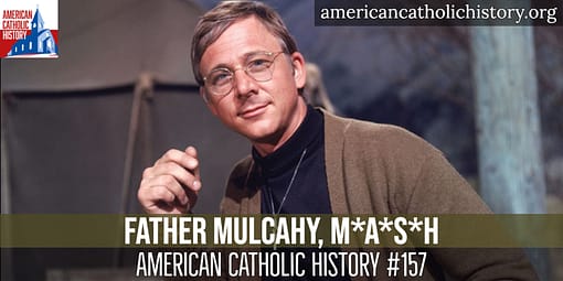 Father Mulcahy, MASH - American Catholic History Father Mulcahy, MASH