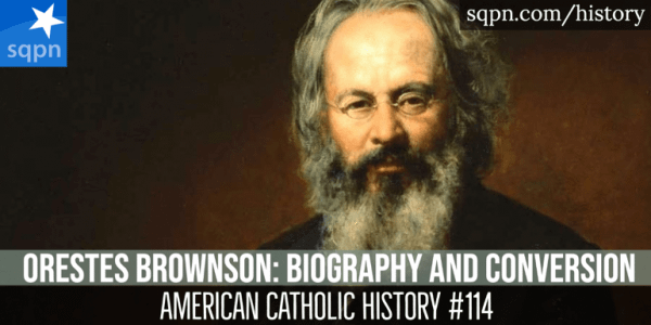 Orestes Brownson Part 1: Biography and Conversion